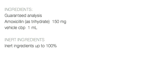  INGREDIENTS: Guaranteed analysis Amoxicillin (as trihydrate) 150 mg vehicle cbp 1 mL INERT INGREDIENTS Inert ingredients up to 100% 