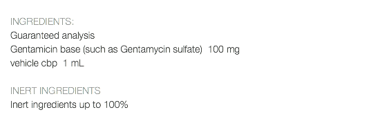  INGREDIENTS: Guaranteed analysis Gentamicin base (such as Gentamycin sulfate) 100 mg vehicle cbp 1 mL INERT INGREDIENTS Inert ingredients up to 100% 