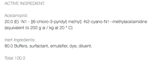 ACTIVE INGREDIENT: Acetamiprid: 20.0 (E) -N1 - [(6-chloro-3-pyridyl) methyl] -N2-cyano-N1--methylacetamidine (equivalent to 200 g ai / kg at 20 ° C) Inert Ingredients: 80.0 Buffers, surfactant, emulsifier, dye, diluent. Total 100.0 