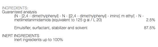  INGREDIENTS: Guaranteed analysis (N - [2,4 - dimethylphenyl] - N - [[2,4 - dimethylphenyl] - imino] m ethyl] - N - metilmetanimidamida (equivalent to 125 g ai / L 20) 2.5% Emulsifier, surfactant, stabilizer and solvent 87.5% INERT INGREDIENTS Inert ingredients up to 100% 