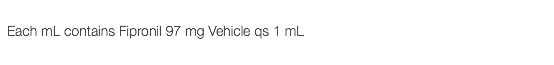  Each mL contains Fipronil 97 mg Vehicle qs 1 mL