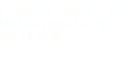 Product Quick Guide Meet our product line for Animal Health