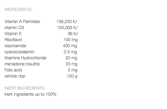  INGREDIENTS: Vitamin A Palmitate 156,250 IU vitamin D3 150,000 IU Vitamin E 36 IU Riboflavin 100 mg niacinamide 400 mg cyanocobalamin 0.5 mg thiamine Hydrochloride 20 mg menadione bisulfite 20 mg Folic acid 3 mg vehicle cbp 100 g INERT INGREDIENTS: Inert ingredients up to 100% 