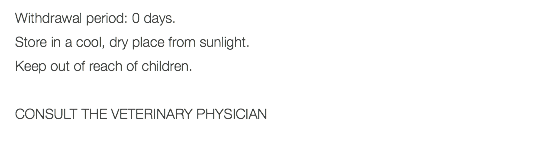 Withdrawal period: 0 days. Store in a cool, dry place from sunlight. Keep out of reach of children. CONSULT THE VETERINARY PHYSICIAN