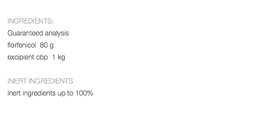  INGREDIENTS: Guaranteed analysis florfenicol 80 g excipient cbp 1 kg INERT INGREDIENTS Inert ingredients up to 100% 