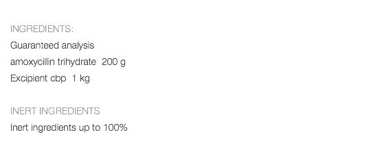  INGREDIENTS: Guaranteed analysis amoxycillin trihydrate 200 g Excipient cbp 1 kg INERT INGREDIENTS Inert ingredients up to 100% 
