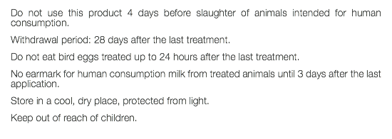 Do not use this product 4 days before slaughter of animals intended for human consumption. Withdrawal period: 28 days after the last treatment. Do not eat bird eggs treated up to 24 hours after the last treatment. No earmark for human consumption milk from treated animals until 3 days after the last application. Store in a cool, dry place, protected from light. Keep out of reach of children. 