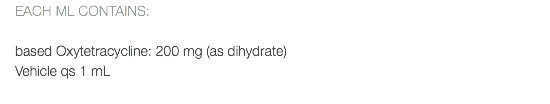 EACH ML CONTAINS: based Oxytetracycline: 200 mg (as dihydrate) Vehicle qs 1 mL