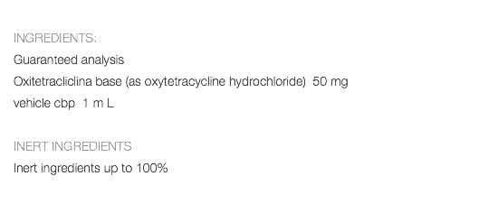  INGREDIENTS: Guaranteed analysis Oxitetracliclina base (as oxytetracycline hydrochloride) 50 mg vehicle cbp 1 m L INERT INGREDIENTS Inert ingredients up to 100% 