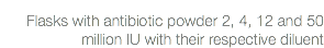 Flasks with antibiotic powder 2, 4, 12 and 50 million IU with their respective diluent