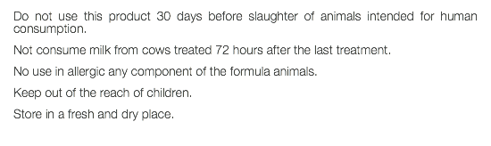 Do not use this product 30 days before slaughter of animals intended for human consumption. Not consume milk from cows treated 72 hours after the last treatment. No use in allergic any component of the formula animals. Keep out of the reach of children. Store in a fresh and dry place. 