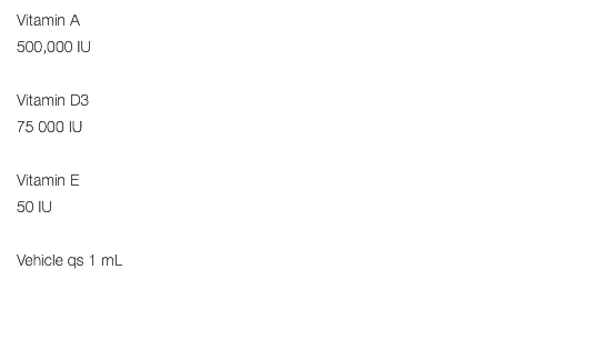 Vitamin A 500,000 IU Vitamin D3 75 000 IU Vitamin E 50 IU Vehicle qs 1 mL 