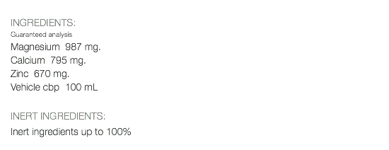 INGREDIENTS: Guaranteed analysis Magnesium 987 mg. Calcium 795 mg. Zinc 670 mg. Vehicle cbp 100 mL INERT INGREDIENTS: Inert ingredients up to 100% 