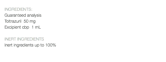 INGREDIENTS: Guaranteed analysis Toltrazuril 50 mg Excipient cbp 1 mL INERT INGREDIENTS Inert ingredients up to 100% 