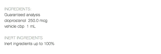 INGREDIENTS: Guaranteed analysis cloprostenol 250.0 mcg vehicle cbp 1 mL INERT INGREDIENTS Inert ingredients up to 100% 