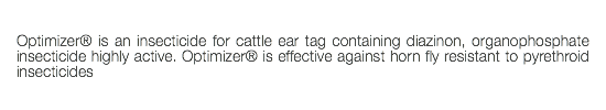 Optimizer® is an insecticide for cattle ear tag containing diazinon, organophosphate insecticide highly active. Optimizer® is effective against horn fly resistant to pyrethroid insecticides 