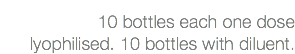  10 bottles each one dose lyophilised. 10 bottles with diluent.