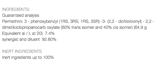  INGREDIENTS: Guaranteed analysis Permethrin: 3 - phenoxybenzyl (1RS, 3RS; 1RS, 3SR) -3- (2,2 - dichlorovinyl) - 2,2 - dimetilciclopropanocarb oxylate (60% trans isomer and 40% cis isomer) (64.9 g Equivalent ai / L at 20) 7.4% synergist and diluent 92.60% INERT INGREDIENTS Inert ingredients up to 100% 