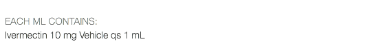  EACH ML CONTAINS: Ivermectin 10 mg Vehicle qs 1 mL 