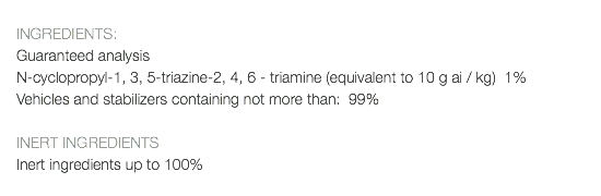  INGREDIENTS: Guaranteed analysis N-cyclopropyl-1, 3, 5-triazine-2, 4, 6 - triamine (equivalent to 10 g ai / kg) 1% Vehicles and stabilizers containing not more than: 99% INERT INGREDIENTS Inert ingredients up to 100% 