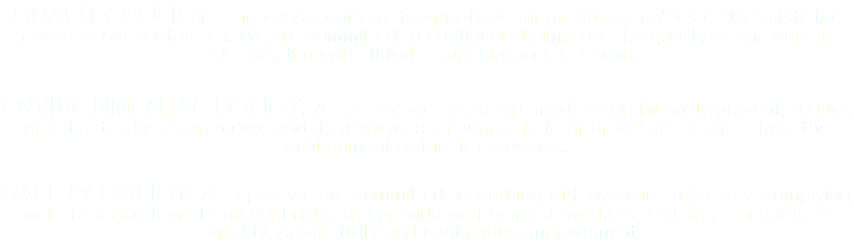 QUALITY POLICY: The consistency in the quality of our products enables us to satisfy the needs of our customers. We are committed to continuously improve the quality of our work in LAPISA, through attitude, capacity and teamwork. ENVIRONMENTAL POLICY: At LAPISA we are determined to continuously prevent, reduce or mitigate effects on nature and its resources, ensuring that our processes do not affect the environment or the living beings. SAFETY POLICY: At Lapisa we are committed to working with hygiene and safety, complying with the regulations to prevent risks and provide well-being to workers, meeting standards of quality, productivity and continuous improvement.