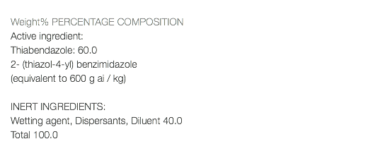  Weight% PERCENTAGE COMPOSITION Active ingredient: Thiabendazole: 60.0 2- (thiazol-4-yl) benzimidazole (equivalent to 600 g ai / kg) INERT INGREDIENTS: Wetting agent, Dispersants, Diluent 40.0 Total 100.0