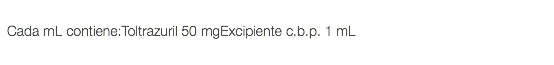  Cada mL contiene:Toltrazuril 50 mgExcipiente c.b.p. 1 mL