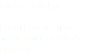 Proven quality Learn how we have made other producers prosper.