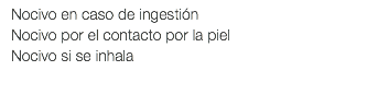 Nocivo en caso de ingestión Nocivo por el contacto por la piel Nocivo si se inhala 