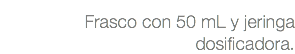 Frasco con 50 mL y jeringa dosificadora.