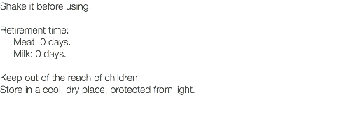 Shake it before using. Retirement time: Meat: 0 days. Milk: 0 days. Keep out of the reach of children. Store in a cool, dry place, protected from light. 
